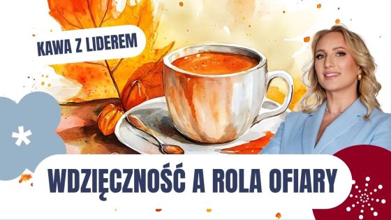 Kawa z liderem - Wdzięczność jako antidotum na syndrom ofiary